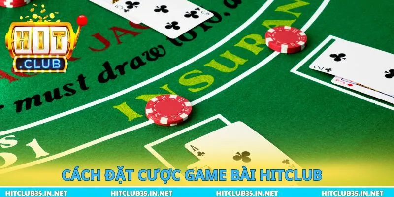 Cách đặt cược game bài Hitclub