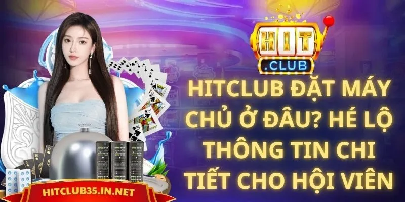 Hitclub Đặt Máy Chủ Ở Đâu