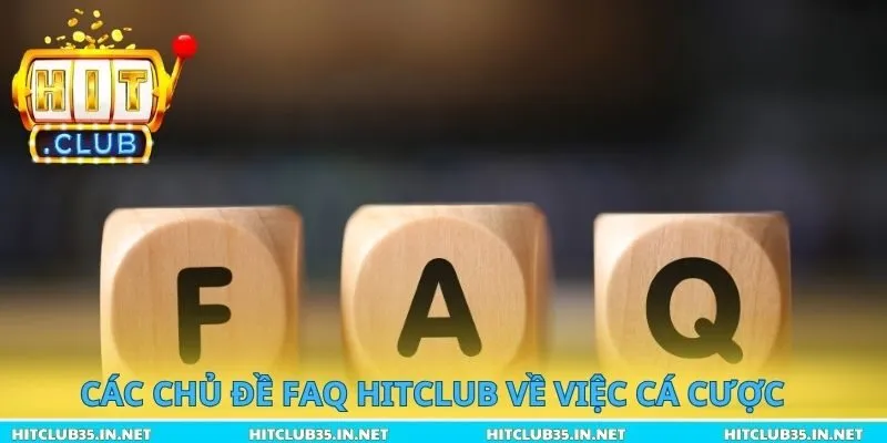 Các chủ đề Faq Hitclub về việc cá cược