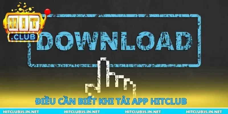 Điều cần biết khi tải App Hitclub