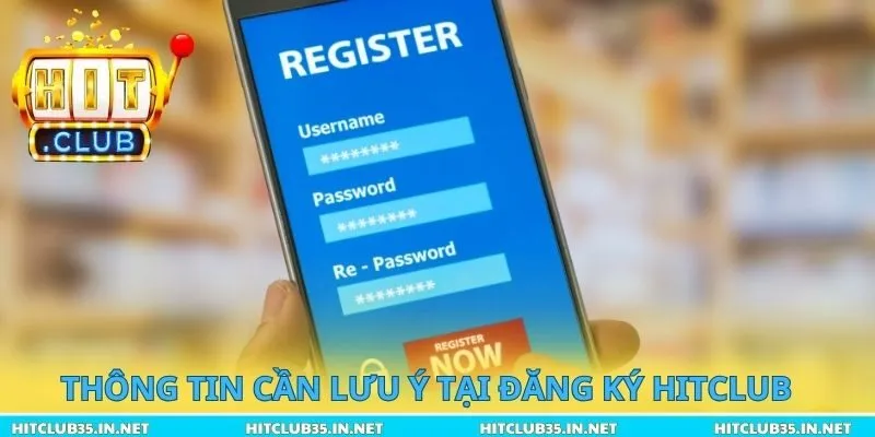 Thông tin cần lưu ý tại đăng ký Hitclub
